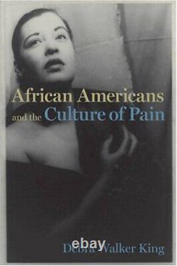 AFRICAN AMERICANS AND THE CULTURE OF PAIN CULTURAL By Debra Walker King