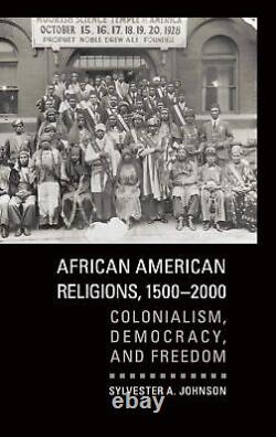 African American Religions, 1500-2000 Colonialism, Democracy, and Freedom