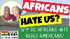 Africans Don T Like Blacks Why Do Africans Hate Black American Being Black In Ghana