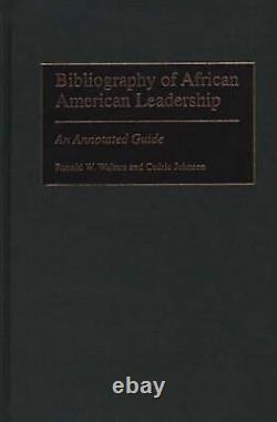 Bibliography of African American Leadership An Annotated Guide by Ronald W. Wal