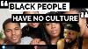 Black People Don T Have A Culture