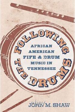 Following the Drums African American Fife and Drum Music in Tenn