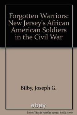 GUERRIERS OUBLIÉS LES SOLDATS AFRICAINS-AMÉRICAINS DU NEW JERSEY Par Joseph G. Bilby