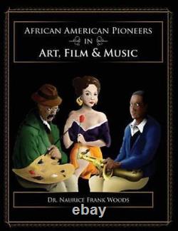 Pionniers afro-américains dans l'art, le cinéma et la musique par WOODS NAURICE FRANK